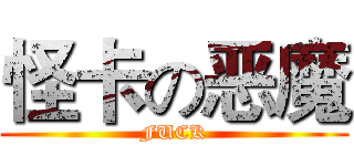 怪卡の恶魔 (FUCK)