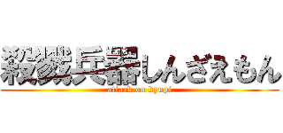 殺戮兵器しんざえもん (attack on kyupi)