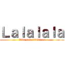 Ｌａｌａｌａｌａ (Vida sola viviviras)