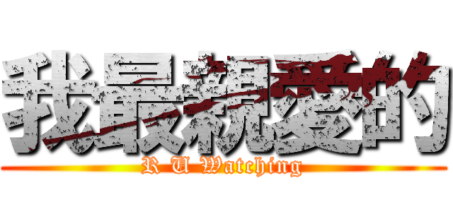 我最親愛的 (R U Watching)