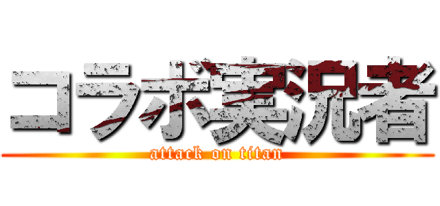 コラボ実況者 (attack on titan)