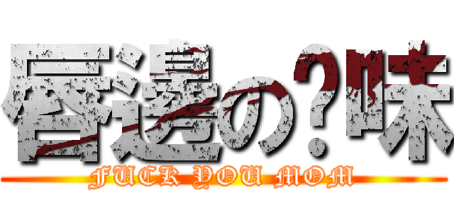 唇邊の噯味 (FUCK YOU MOM)