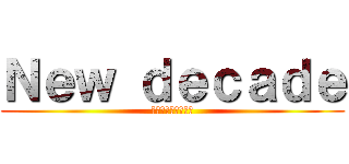 Ｎｅｗ ｄｅｃａｄｅ (まだ見ぬ新しい時代)