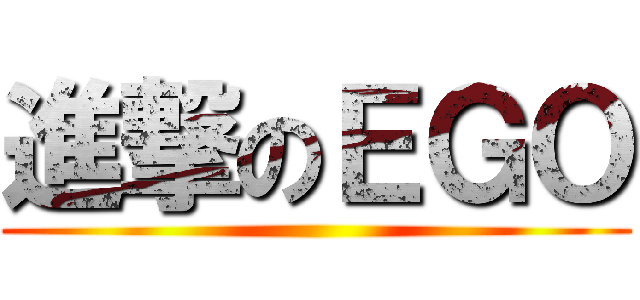 進撃のＥＧＯ ()