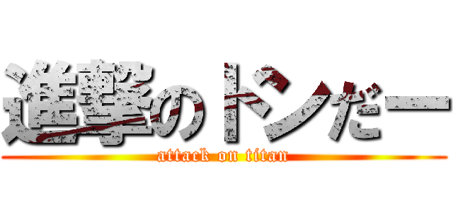 進撃のドンだー (attack on titan)