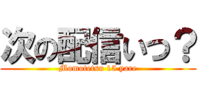 次の配信いつ？ (Momotetsu 15 yare)