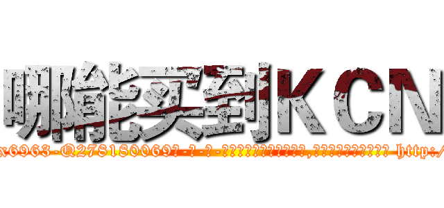 哪能买到ＫＣＮ (哪能买到KCN【电-186x2687x6963-Q278180069元-吉-药-业】我们做的是长期生意,靠的是老客户长期支持 http://sngk.net/AHuRnS
)
