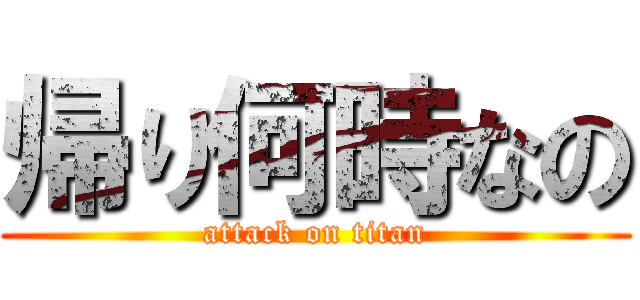 帰り何時なの (attack on titan)