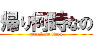 帰り何時なの (attack on titan)