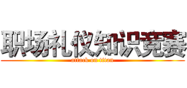 职场礼仪知识竞赛 (attack on titan)