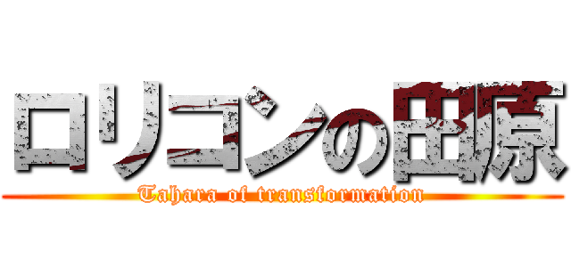 ロリコンの田原 (Tahara of transformation)