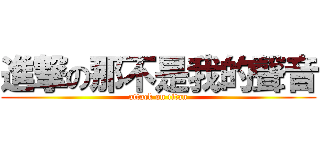 進撃の那不是我的聲音 (attack on titan)