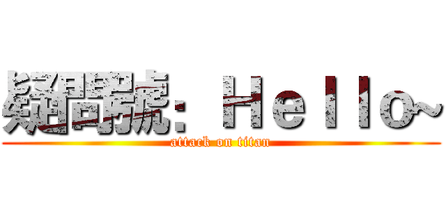 疑問號：Ｈｅｌｌｏ~ (attack on titan)