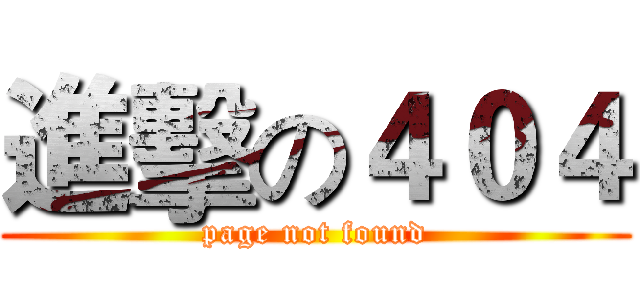 進擊の４０４ (page not found)