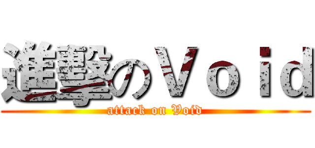 進擊のＶｏｉｄ (attack on Void)