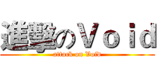 進擊のＶｏｉｄ (attack on Void)