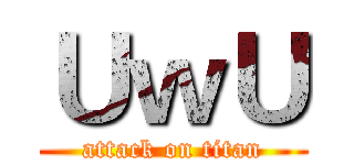 ＵｗＵ (attack on titan)