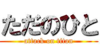 ただのひと (attack on titan)