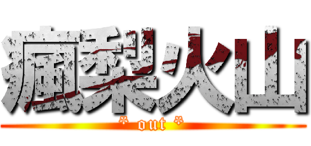 瘋梨火山 (* out *)