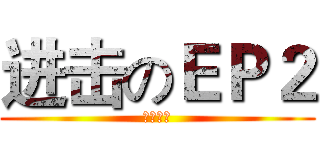 进击のＥＰ２ (狂热中二)