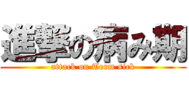 進撃の病み期 (attack on Term sick)