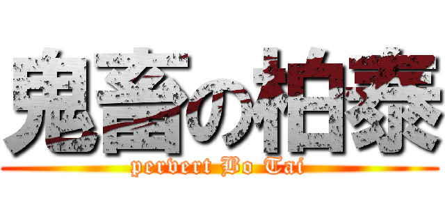 鬼畜の柏泰 (pervert Bo Tai)