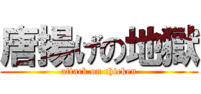 唐揚げの地獄 (attack on chicken)