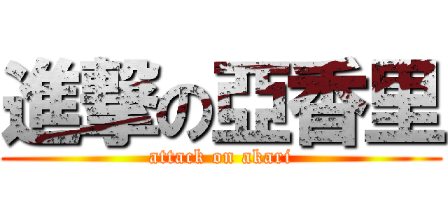 進撃の亞香里 (attack on akari)