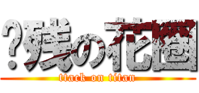 脑残の花圈 (ttack on titan)