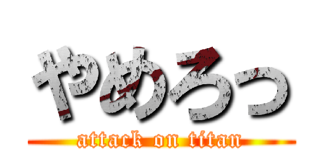 やめろっ (attack on titan)