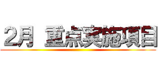 ２月 重点実施項目 ()