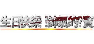 生日快樂！帥氣的睏寶 ()