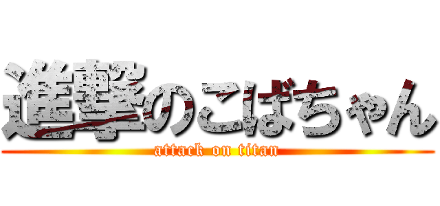 進撃のこばちゃん (attack on titan)