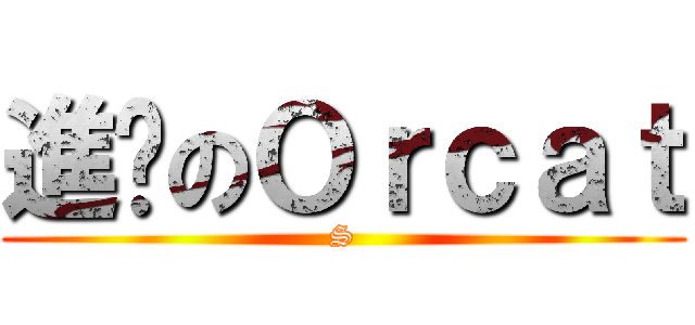 進擊のＯｒｃａｔ (S)