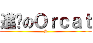 進擊のＯｒｃａｔ (S)