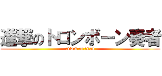 進撃のトロンボーン奏者 (attack on titan)