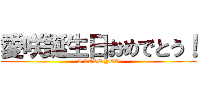 愛咲誕生日おめでとう！ (I LOVE YOU)