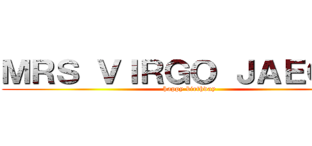 ＭＲＳ ＶＩＲＧＯ ＪＡＥＧＥＲ (happy birthday)