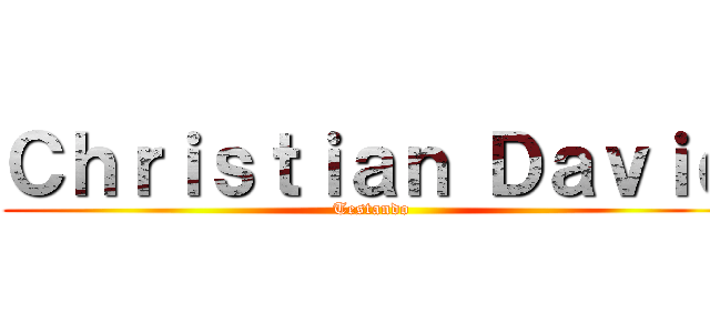 Ｃｈｒｉｓｔｉａｎ Ｄａｖｉｄ (Testando)