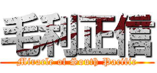 毛利正信 (Miracle of South Pacific)