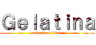 Ｇｅｌａｔｉｎａ (attack on titan)