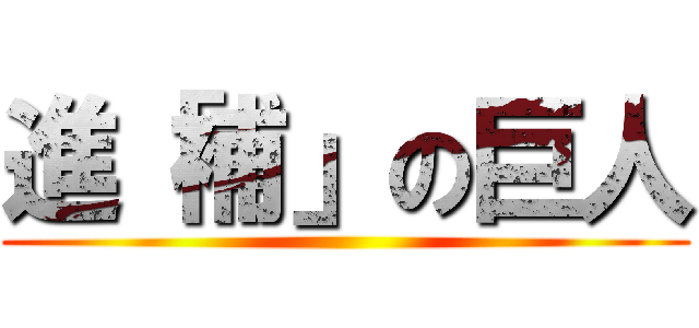 進「補」の巨人 ()