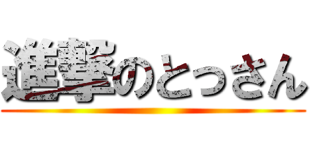 進撃のとっさん ()