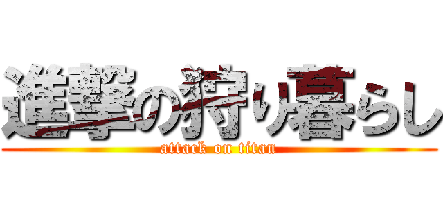 進撃の狩り暮らし (attack on titan)