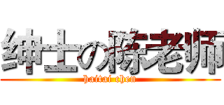 绅士の陈老师 (haitai chen)