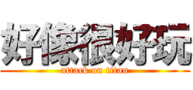 好像很好玩 (attack on titan)