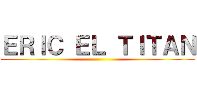 ＥＲＩＣ ＥＬ ＴＩＴＡＮ ()