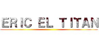 ＥＲＩＣ ＥＬ ＴＩＴＡＮ ()