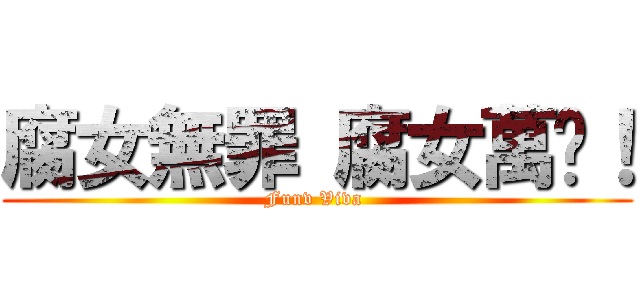 腐女無罪 腐女萬歲！ (Funv Viva )