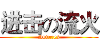 进击の流火 (Autures)